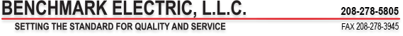 Benchmark Electric, L.L.C. 
'Setting the Standard for Service and Quality' 
208-278-5805, Fax: 208-278-3945
